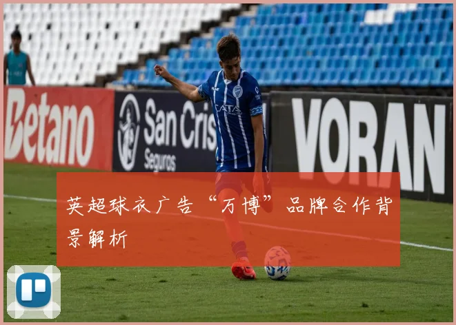 英超球衣广告“万博”品牌合作背景解析