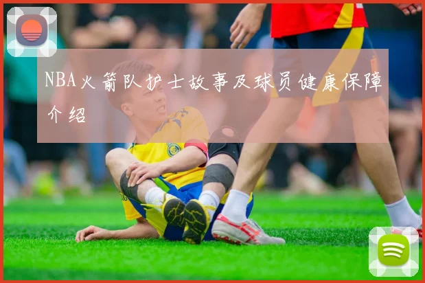 NBA火箭队护士故事及球员健康保障介绍