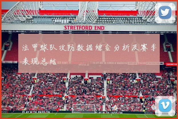 法甲球队攻防数据综合分析及赛季表现总结